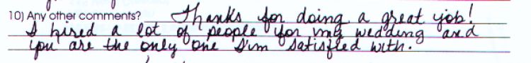 " Thanks for doing a great job! I hired a lot of people for my wedding and you are the only one I'm satisfied with."